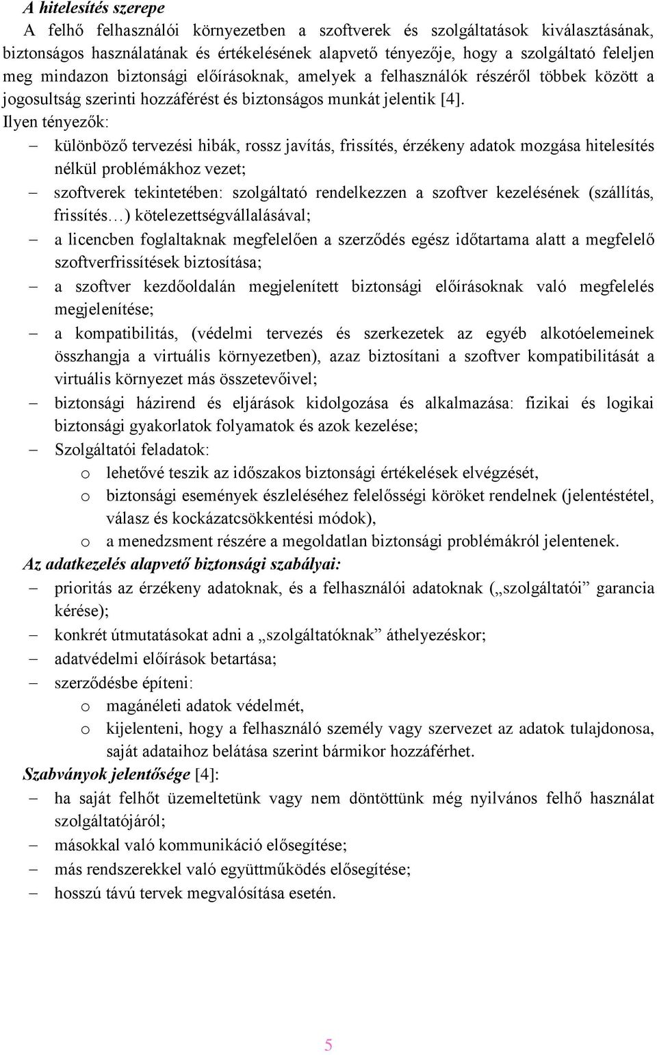 Ilyen tényezők: különböző tervezési hibák, rossz javítás, frissítés, érzékeny adatok mozgása hitelesítés nélkül problémákhoz vezet; szoftverek tekintetében: szolgáltató rendelkezzen a szoftver