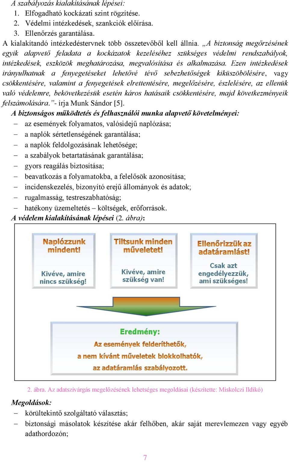 A biztonság megőrzésének egyik alapvető feladata a kockázatok kezeléséhez szükséges védelmi rendszabályok, intézkedések, eszközök meghatározása, megvalósítása és alkalmazása.