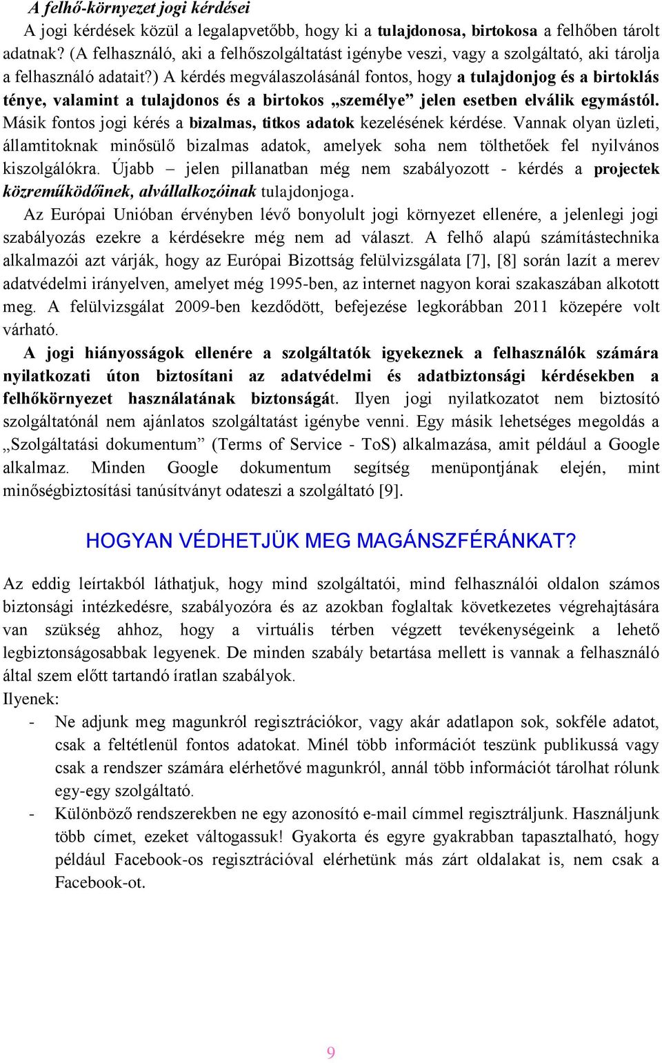 ) A kérdés megválaszolásánál fontos, hogy a tulajdonjog és a birtoklás ténye, valamint a tulajdonos és a birtokos személye jelen esetben elválik egymástól.