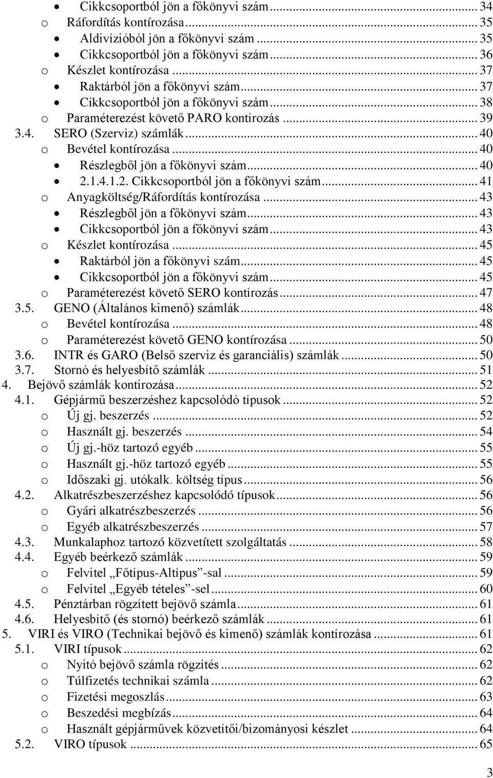 1.4.1.2. Cikkcsprtból jön a főkönyvi szám... 41 Anyagköltség/Ráfrdítás kntírzása... 43 Részlegből jön a főkönyvi szám... 43 Cikkcsprtból jön a főkönyvi szám... 43 Készlet kntírzása.