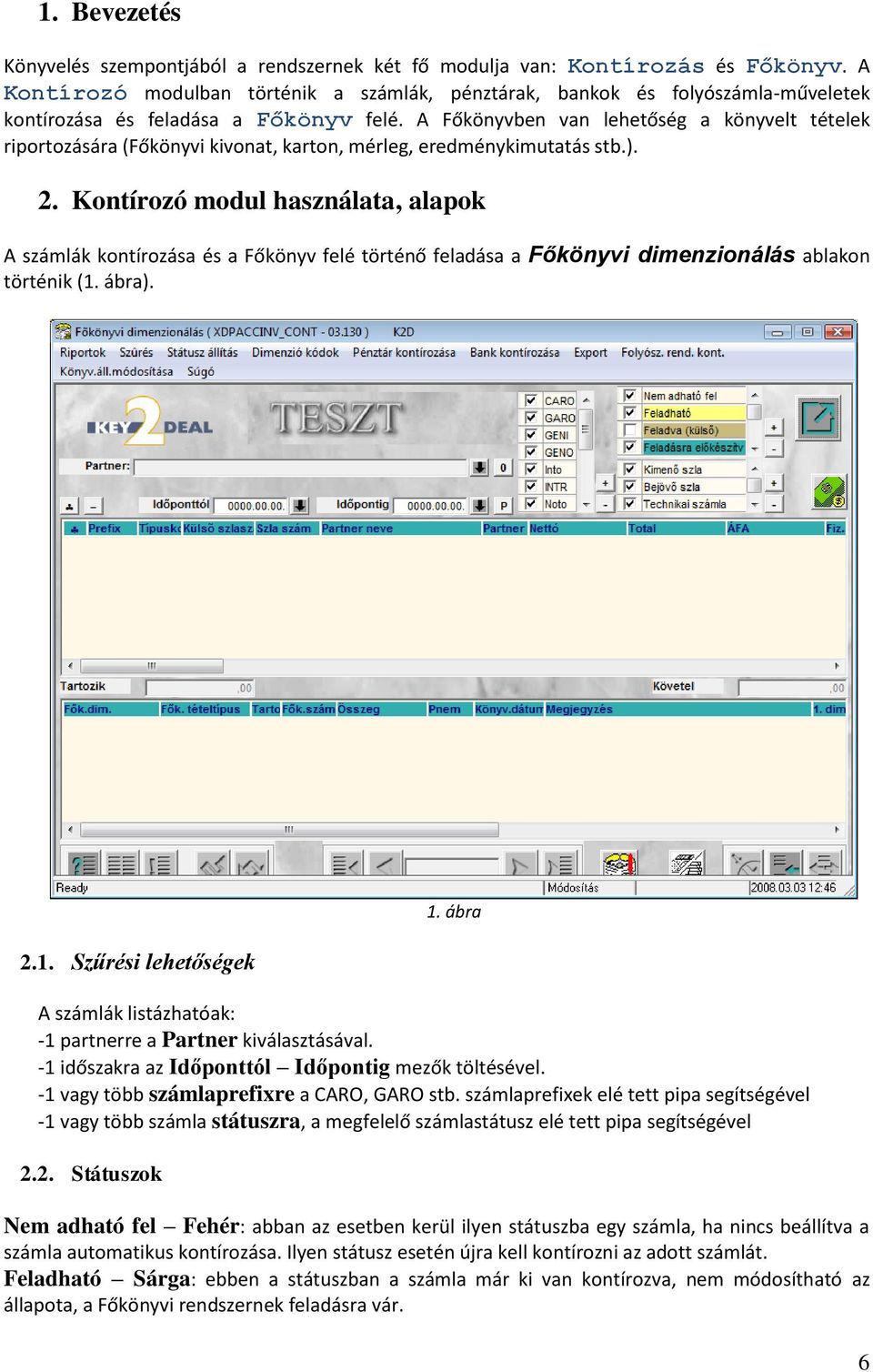 A Főkönyvben van lehetőség a könyvelt tételek riprtzására (Főkönyvi kivnat, kartn, mérleg, eredménykimutatás stb.). 2.