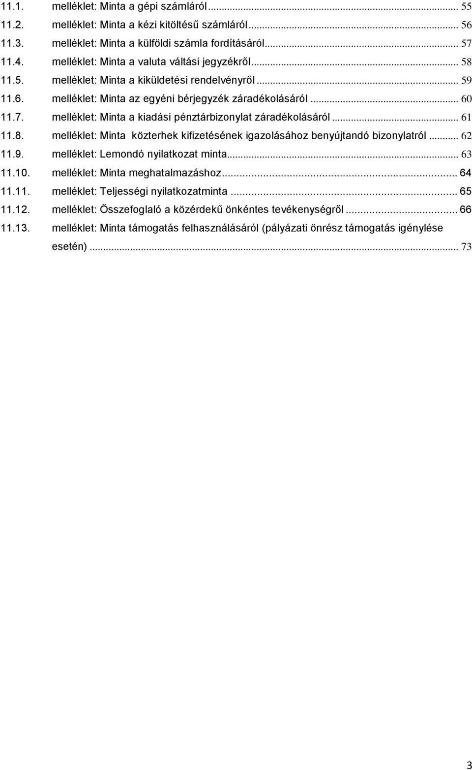 melléklet: Minta a kiadási pénztárbizonylat záradékolásáról... 61 11.8. melléklet: Minta közterhek kifizetésének igazolásához benyújtandó bizonylatról... 62 11.9. melléklet: Lemondó nyilatkozat minta.