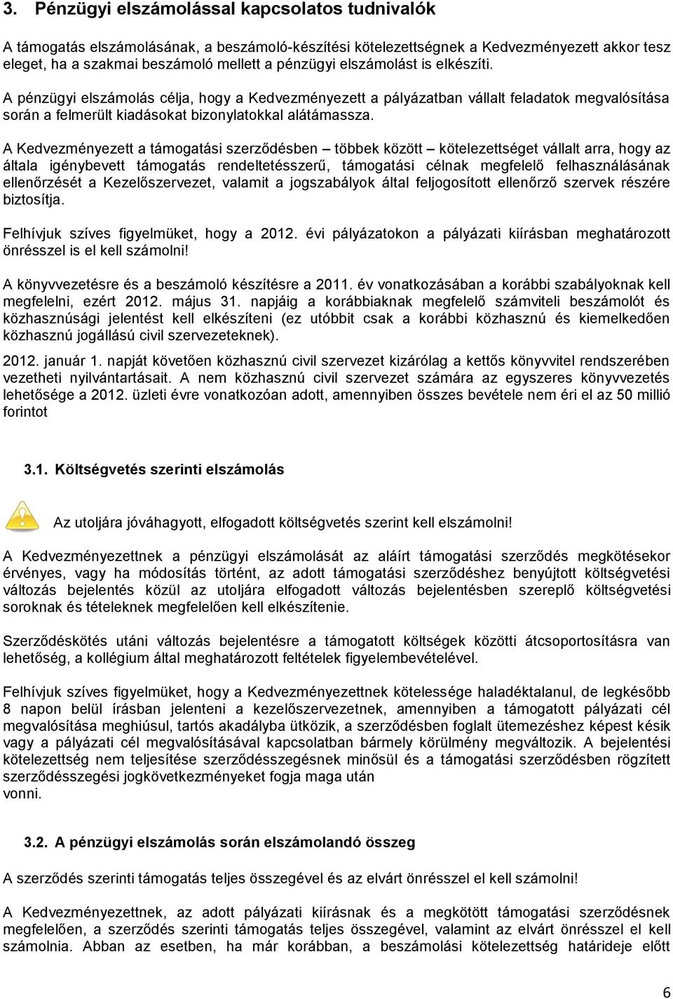 A Kedvezményezett a támogatási szerződésben többek között kötelezettséget vállalt arra, hogy az általa igénybevett támogatás rendeltetésszerű, támogatási célnak megfelelő felhasználásának