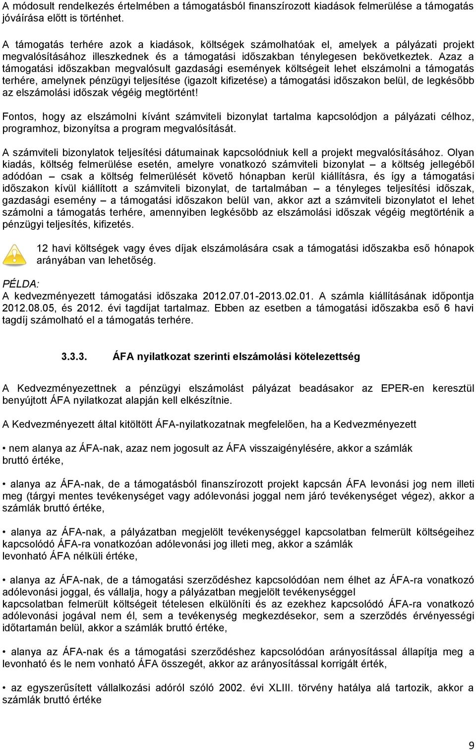 Azaz a támogatási időszakban megvalósult gazdasági események költségeit lehet elszámolni a támogatás terhére, amelynek pénzügyi teljesítése (igazolt kifizetése) a támogatási időszakon belül, de