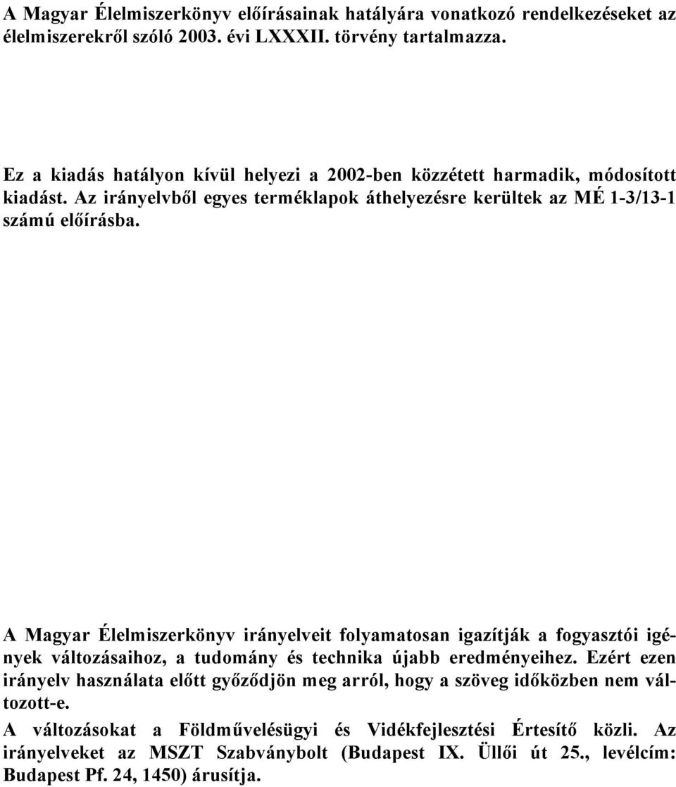 A Magyar Élelmiszerkönyv irányelveit folyamatosan igazítják a fogyasztói igények változásaihoz, a tudomány és technika újabb eredményeihez.