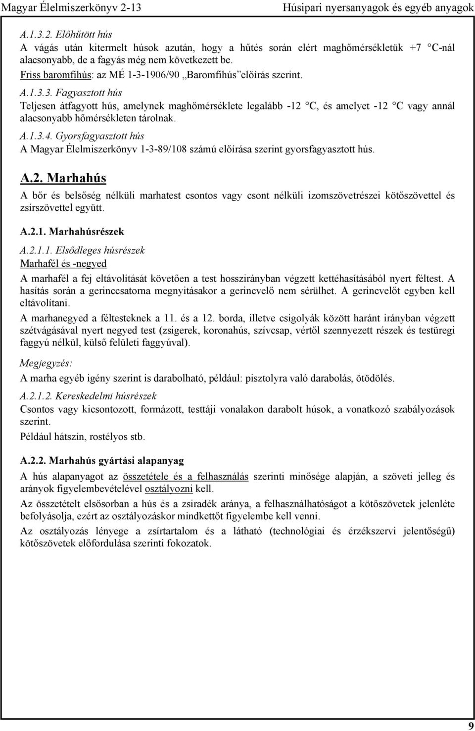 A.1.3.4. Gyorsfagyasztott hús A Magyar Élelmiszerkönyv 1-3-89/108 számú előírása szerint gyorsfagyasztott hús. A.2.