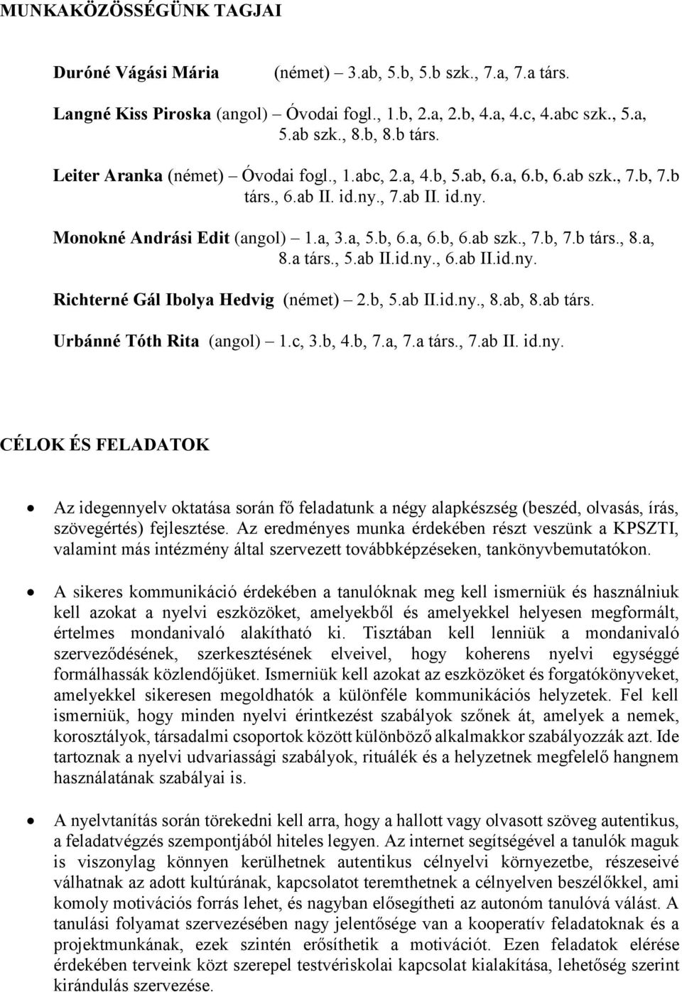 a, 8.a társ., 5.ab II.id.ny., 6.ab II.id.ny. Richterné Gál Ibolya Hedvig (német) 2.b, 5.ab II.id.ny., 8.ab, 8.ab társ. Urbánné Tóth Rita (angol) 1.c, 3.b, 4.b, 7.a, 7.a társ., 7.ab II. id.ny. CÉLOK ÉS FELADATOK Az idegennyelv oktatása során fő feladatunk a négy alapkészség (beszéd, olvasás, írás, szövegértés) fejlesztése.