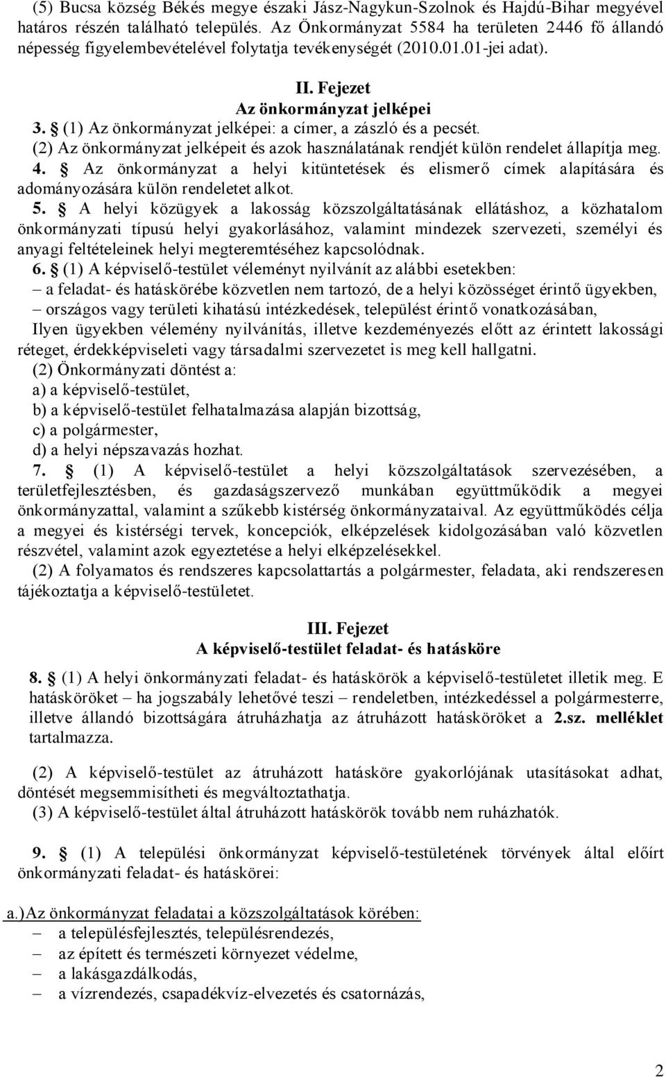 (1) Az önkormányzat jelképei: a címer, a zászló és a pecsét. (2) Az önkormányzat jelképeit és azok használatának rendjét külön rendelet állapítja meg. 4.