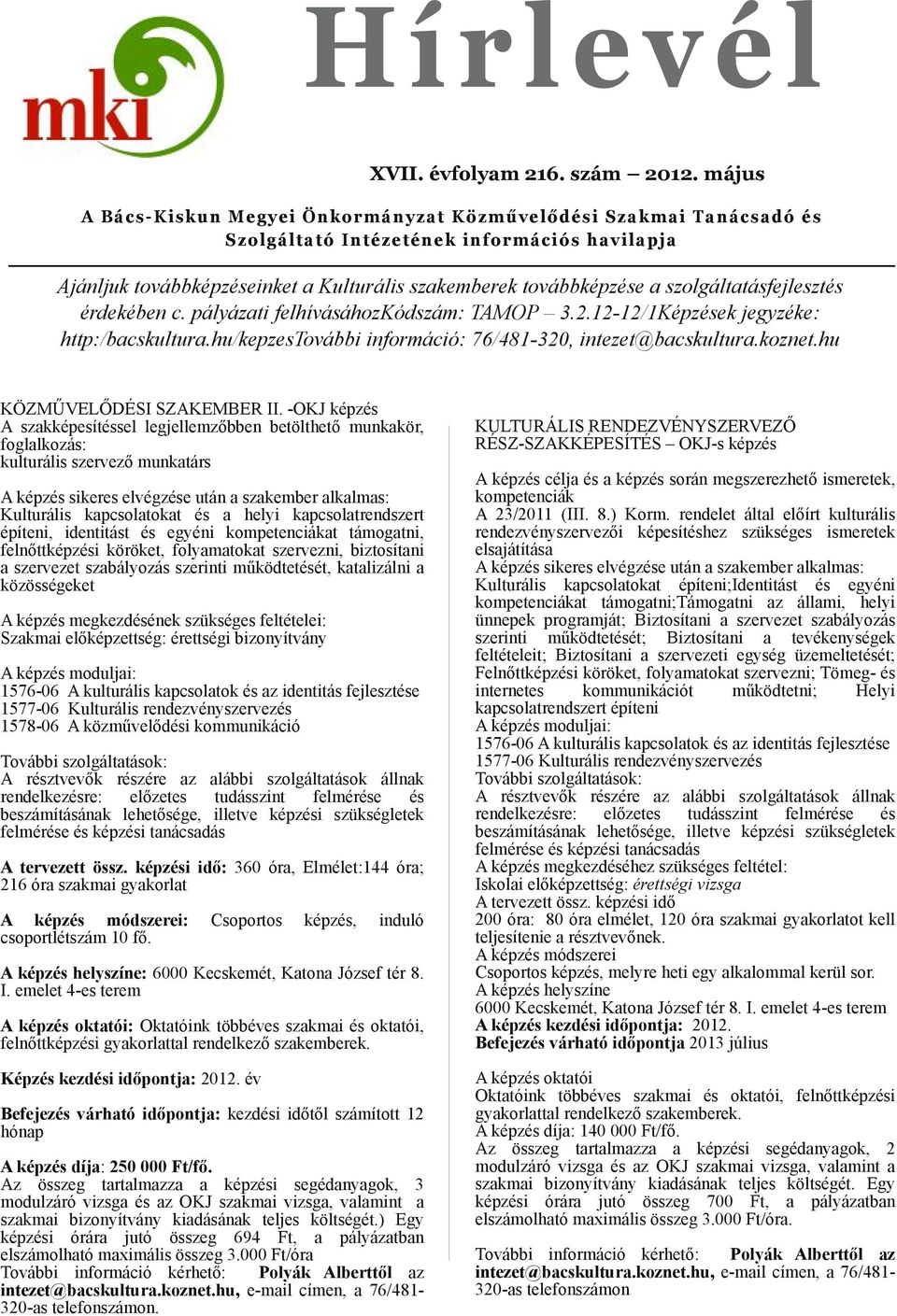 pályázti felhívásáhozkódszám: TAMOP 3.2.12 12/1Képzek jegyzéke: http:/bcskultur.hu/kepzestovábbi információ: 76/481 320, intezet@bcskultur.koznet.hu KÖZMŰVELŐDÉSI SZAKEMBER II.