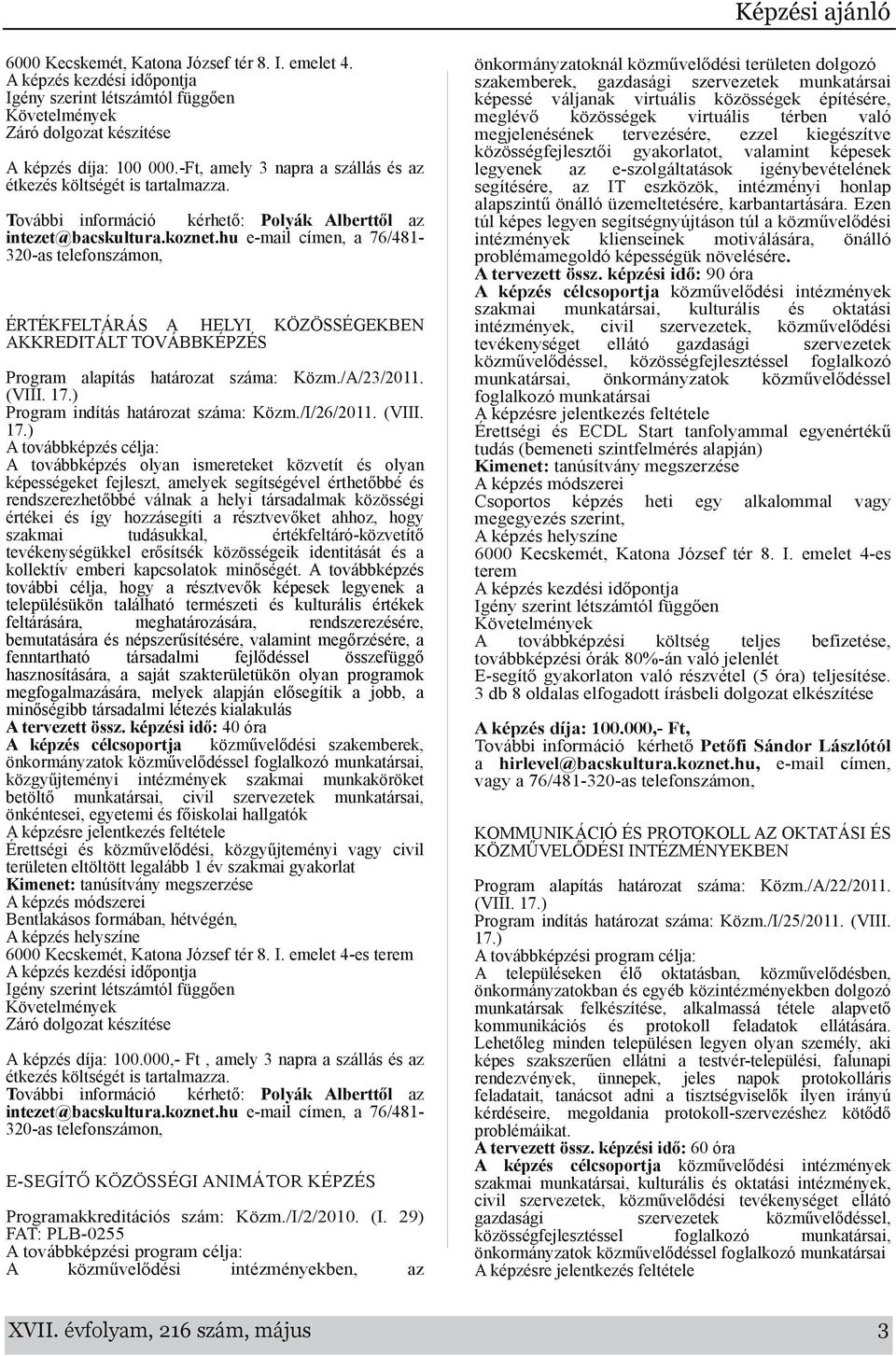 hu e mil címen, 76/481 320 s telefonszámon, ÉRTÉKFELTÁRÁS A HELYI KÖZÖSSÉGEKBEN AKKREDITÁLT TOVÁBBKÉPZÉS Progrm lpítás htározt szám: Közm./A/23/2011. (VIII. 17.) Progrm indítás htározt szám: Közm.