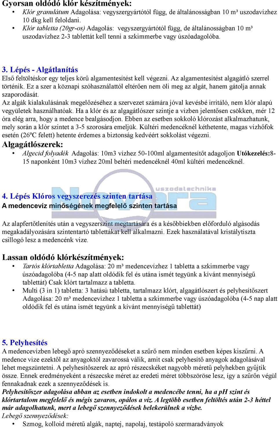 Lépés - Algátlanítás Első feltöltéskor egy teljes körű algamentesítést kell végezni. Az algamentesítést algagátló szerrel történik.