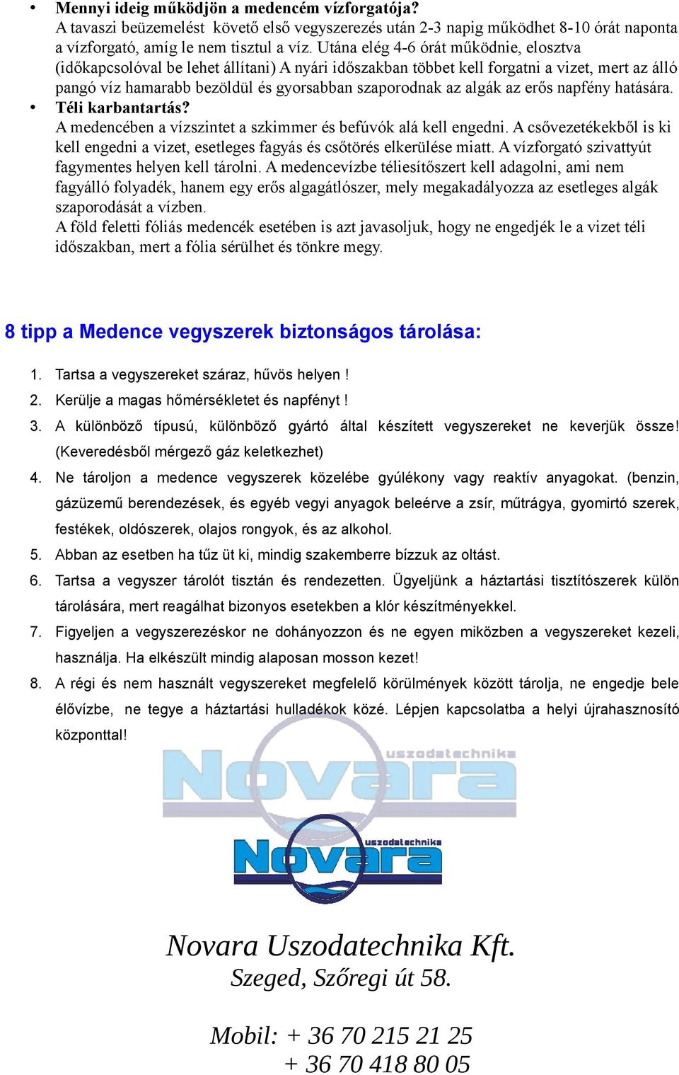 az erős napfény hatására. Téli karbantartás? A medencében a vízszintet a szkimmer és befúvók alá kell engedni.