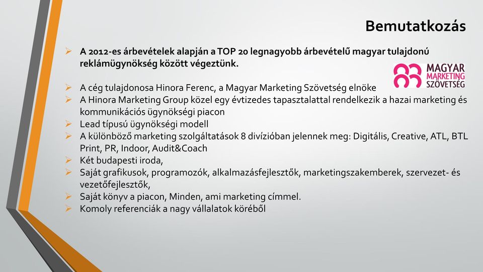 kommunikációs ügynökségi piacon Lead típusú ügynökségi modell A különböző marketing szolgáltatások 8 divízióban jelennek meg: Digitális, Creative, ATL, BTL Print, PR, Indoor,