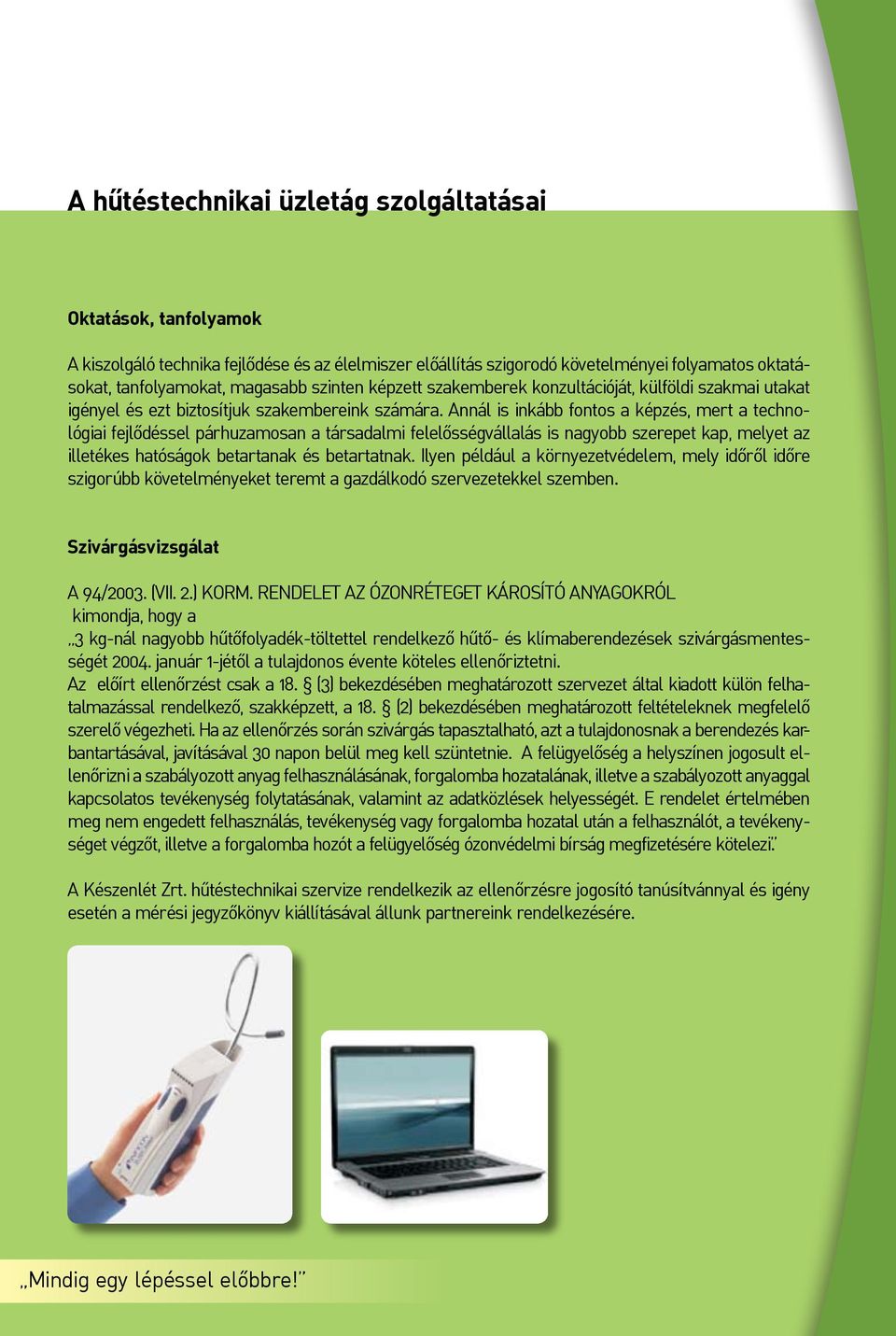 Annál is inkább fontos a képzés, mert a technológiai fejlődéssel párhuzamosan a társadalmi felelősségvállalás is nagyobb szerepet kap, melyet az illetékes hatóságok betartanak és betartatnak.