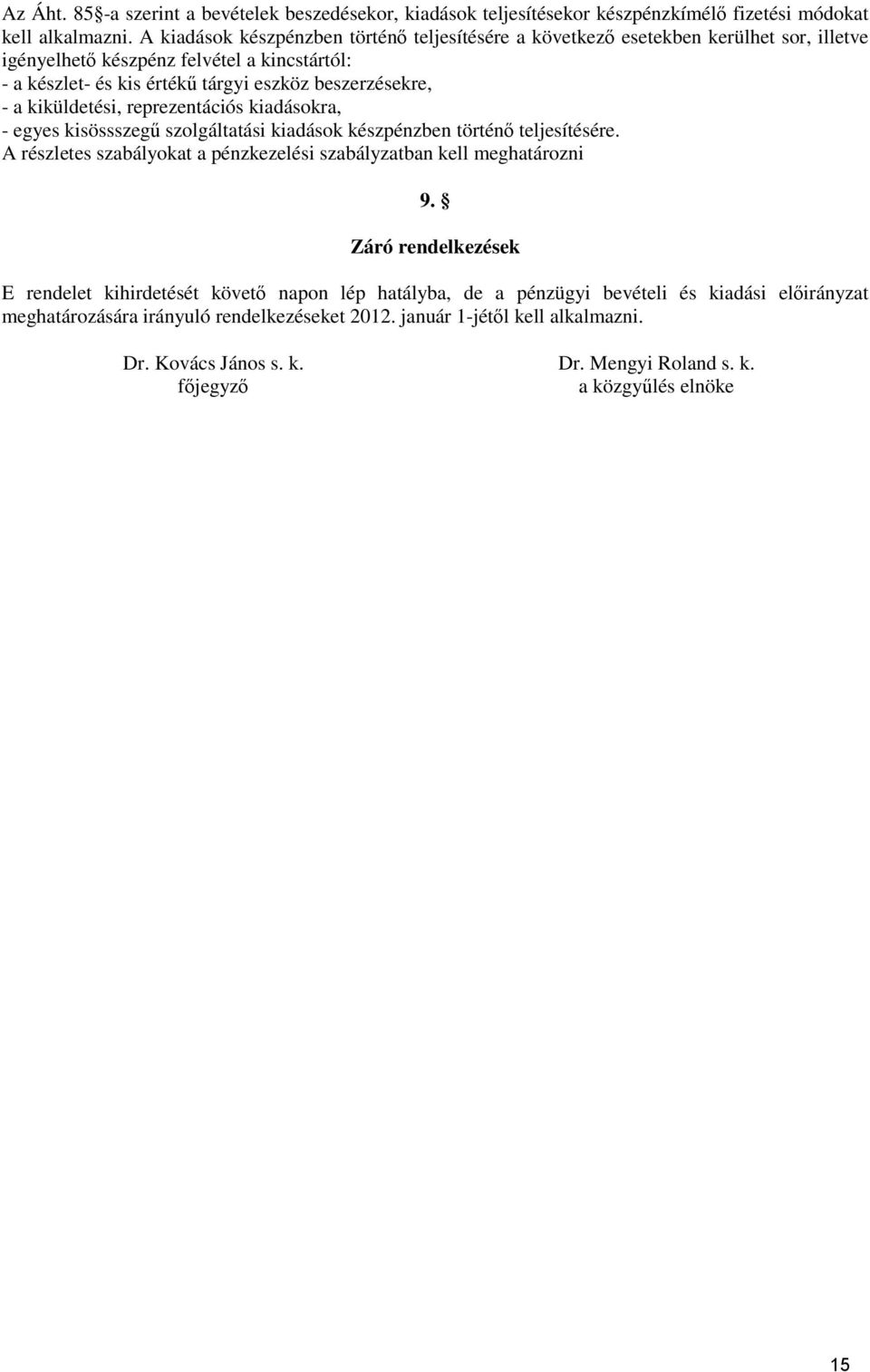 kiküldetési, reprezentációs kiadásokra, - egyes kisössszegű szolgáltatási kiadások készpénzben történő teljesítésére. A részletes szabályokat a pénzkezelési szabályzatban kell meghatározni 9.