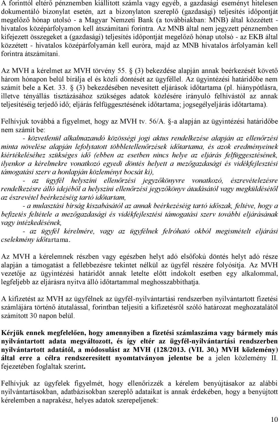 Az MNB által nem jegyzett pénznemben kifejezett összegeket a (gazdasági) teljesítés időpontját megelőző hónap utolsó - az EKB által közzétett - hivatalos középárfolyamán kell euróra, majd az MNB