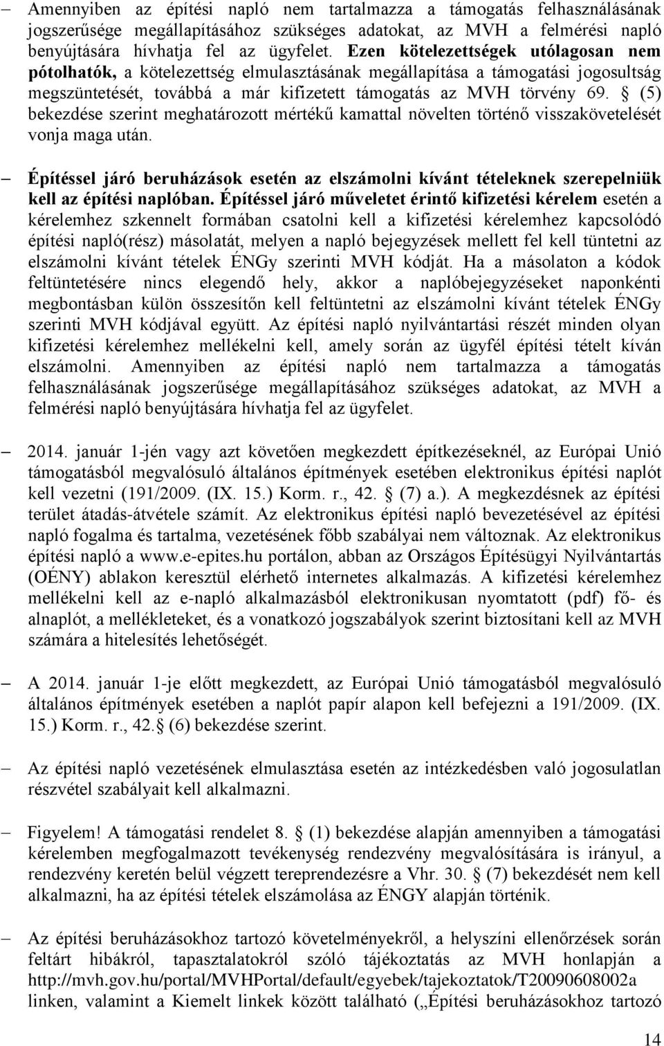 (5) bekezdése szerint meghatározott mértékű kamattal növelten történő visszakövetelését vonja maga után.