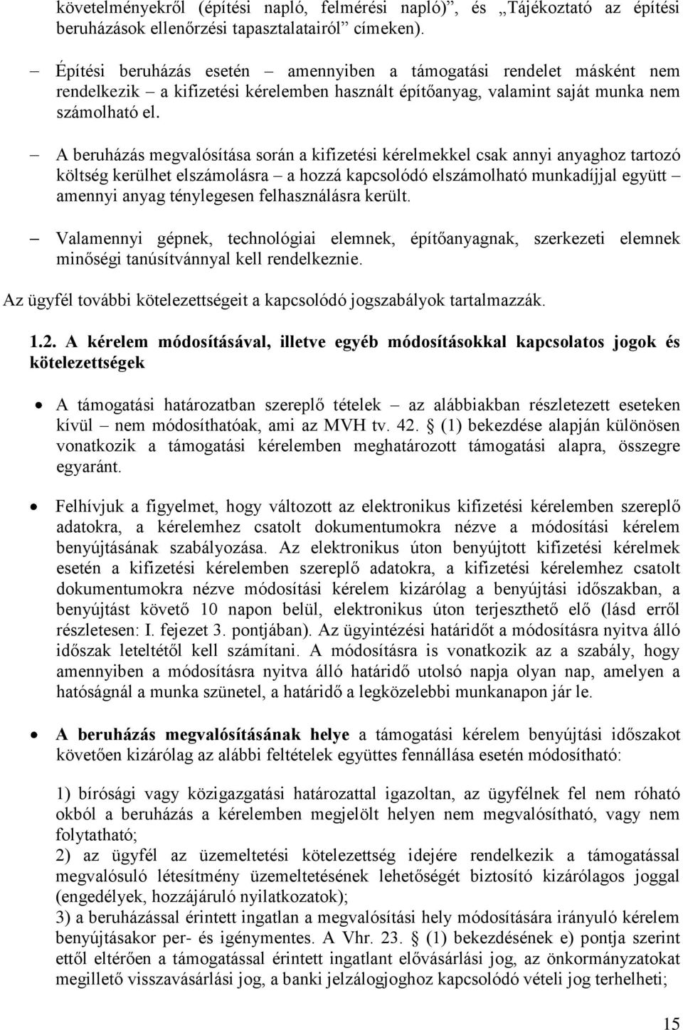 A beruházás megvalósítása során a kifizetési kérelmekkel csak annyi anyaghoz tartozó költség kerülhet elszámolásra a hozzá kapcsolódó elszámolható munkadíjjal együtt amennyi anyag ténylegesen