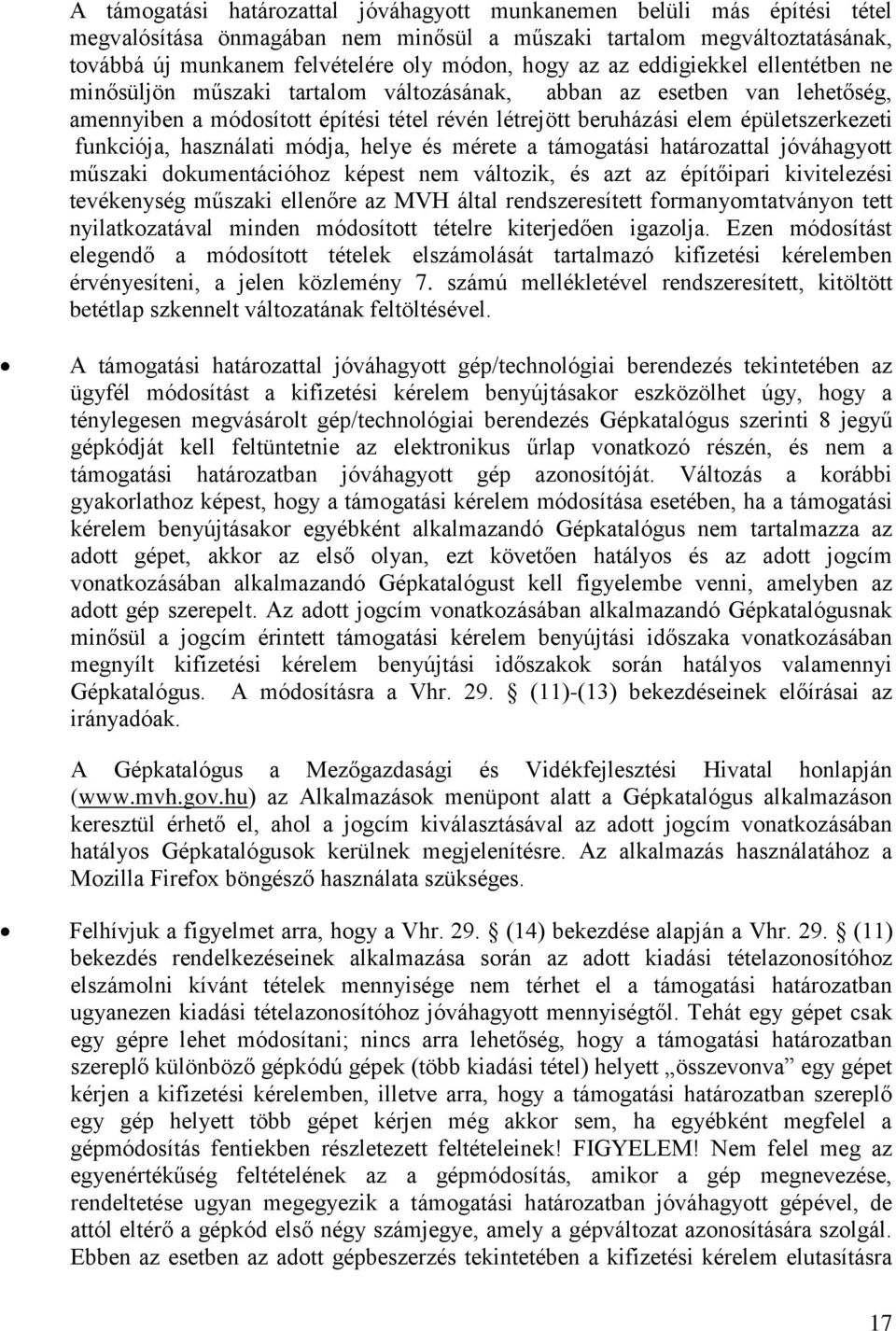 funkciója, használati módja, helye és mérete a támogatási határozattal jóváhagyott műszaki dokumentációhoz képest nem változik, és azt az építőipari kivitelezési tevékenység műszaki ellenőre az MVH