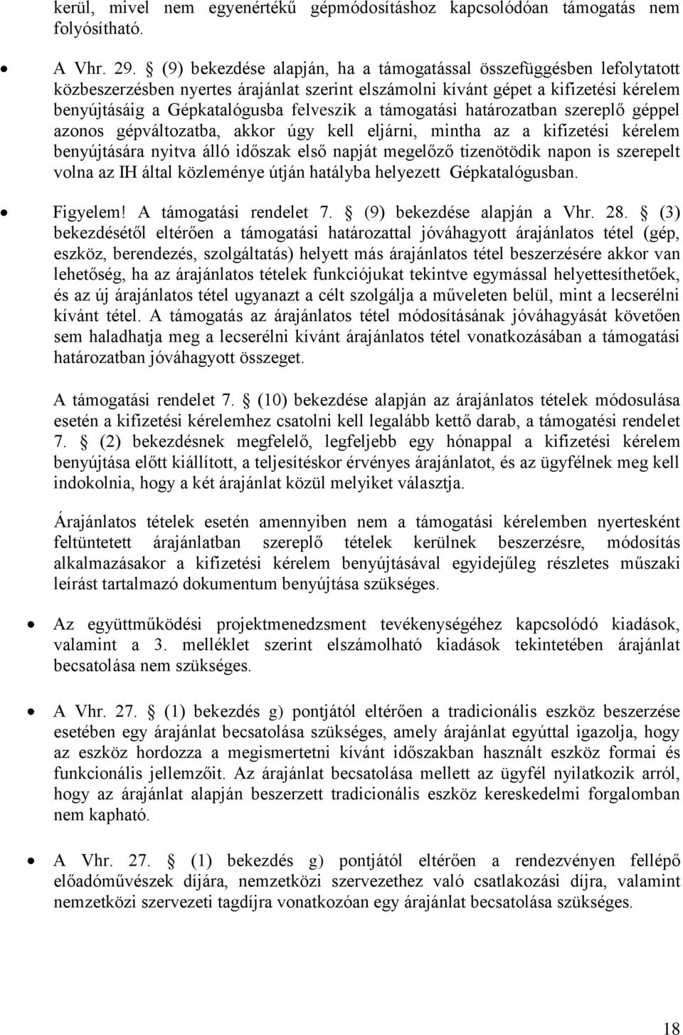 támogatási határozatban szereplő géppel azonos gépváltozatba, akkor úgy kell eljárni, mintha az a kifizetési kérelem benyújtására nyitva álló időszak első napját megelőző tizenötödik napon is