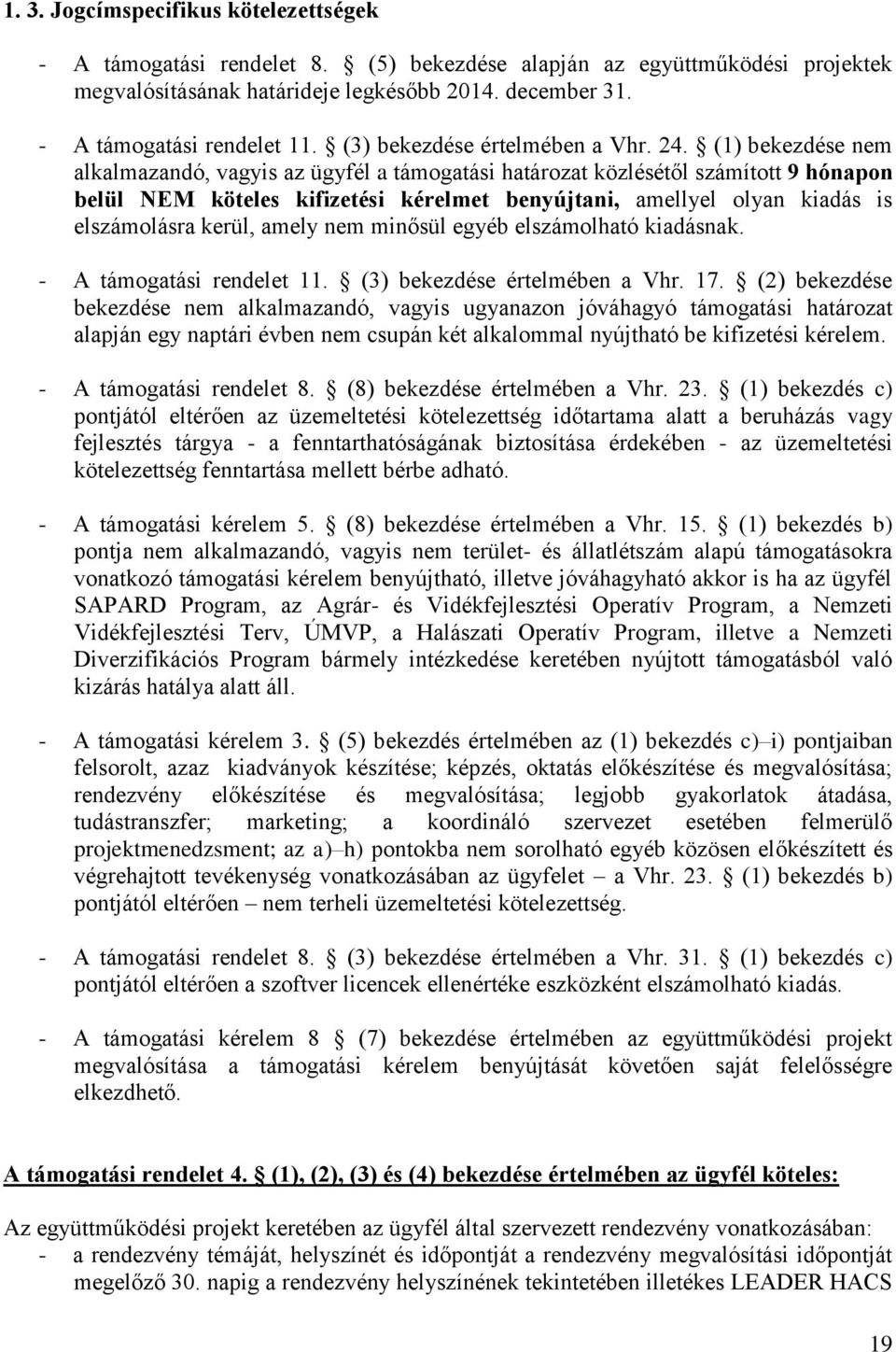 (1) bekezdése nem alkalmazandó, vagyis az ügyfél a támogatási határozat közlésétől számított 9 hónapon belül NEM köteles kifizetési kérelmet benyújtani, amellyel olyan kiadás is elszámolásra kerül,