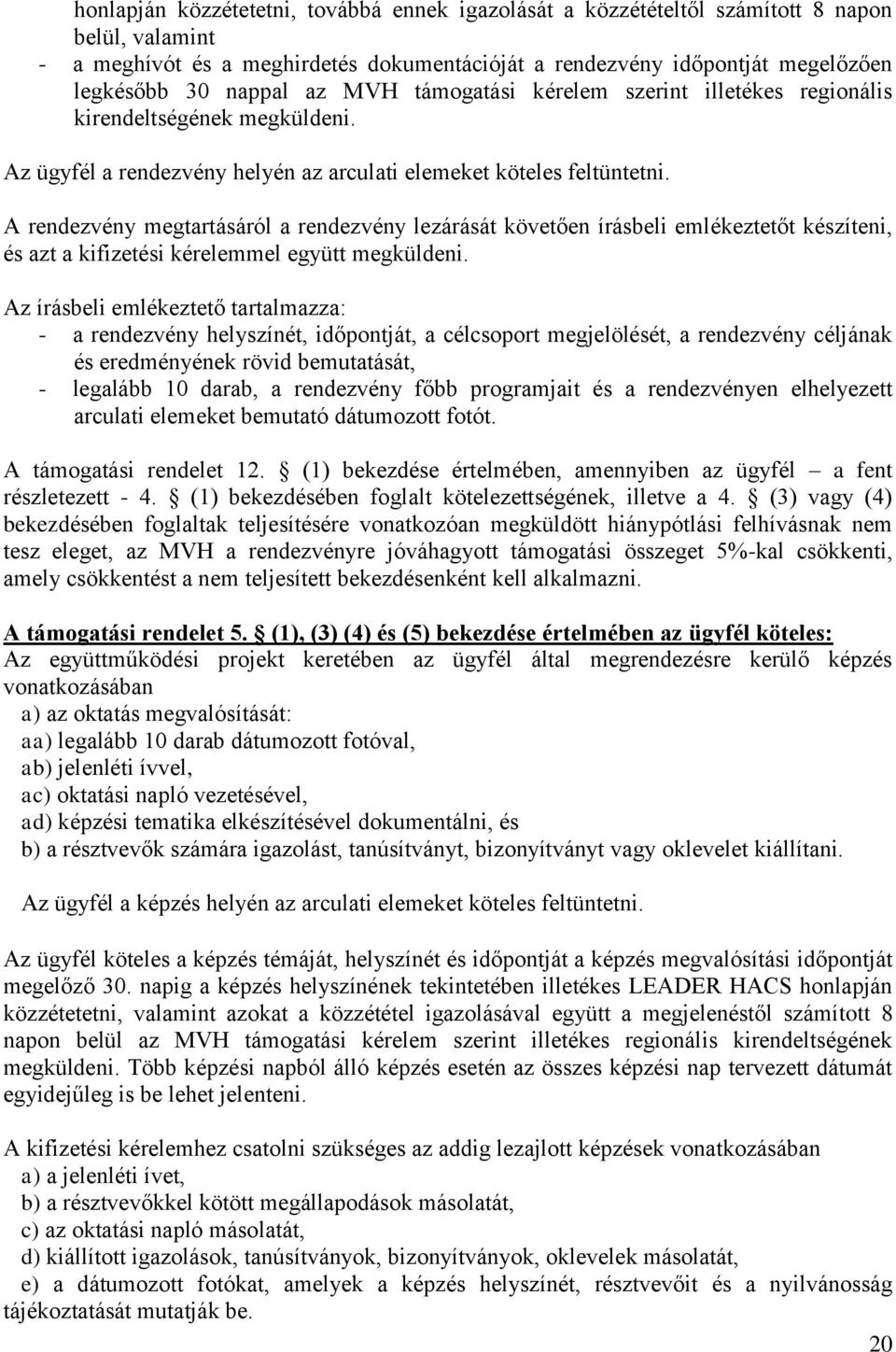 A rendezvény megtartásáról a rendezvény lezárását követően írásbeli emlékeztetőt készíteni, és azt a kifizetési kérelemmel együtt megküldeni.