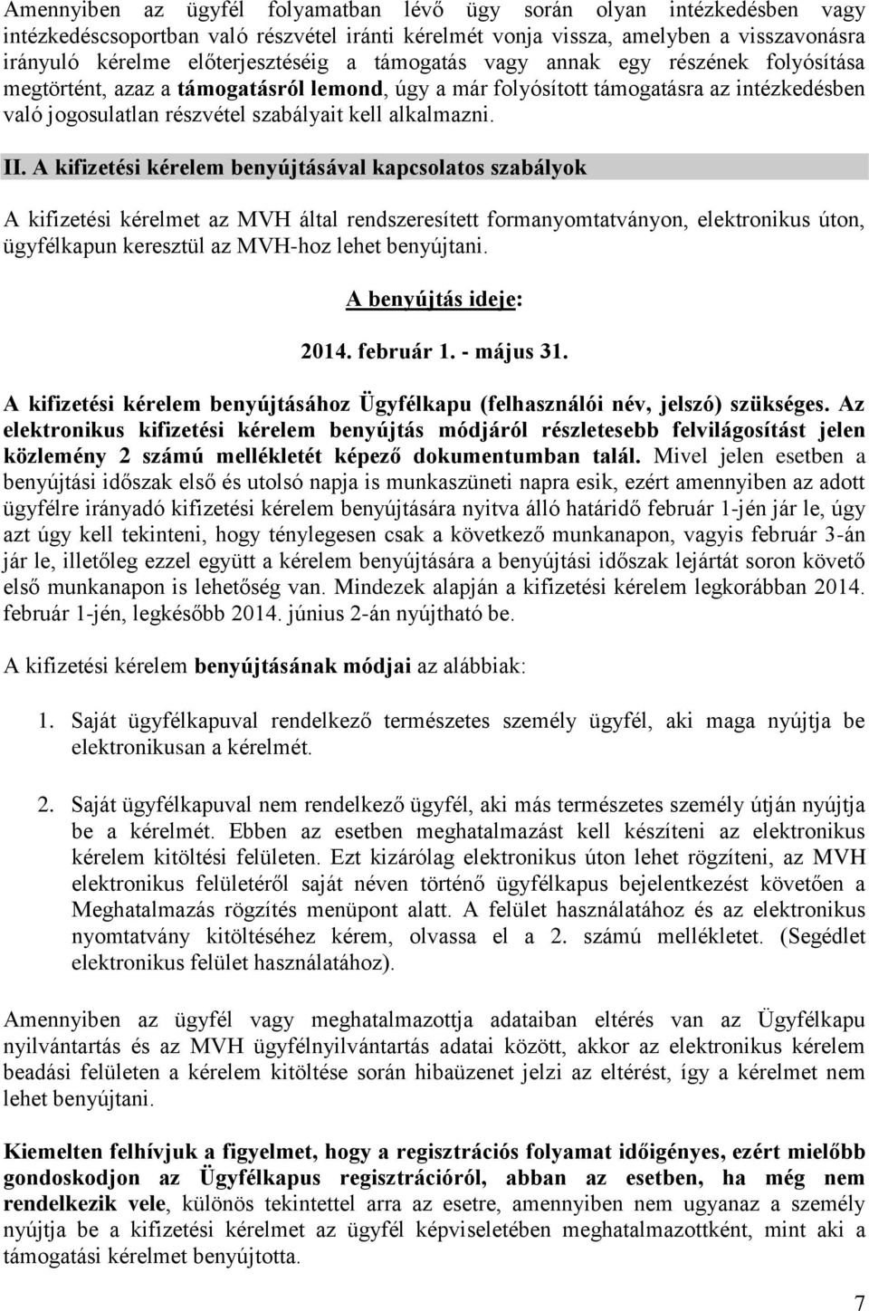 A kifizetési kérelem benyújtásával kapcsolatos szabályok A kifizetési kérelmet az MVH által rendszeresített formanyomtatványon, elektronikus úton, ügyfélkapun keresztül az MVH-hoz lehet benyújtani.