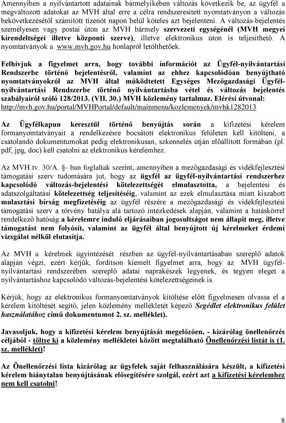 A változás-bejelentés személyesen vagy postai úton az MVH bármely szervezeti egységénél (MVH megyei kirendeltségei illetve központi szerve), illetve elektronikus úton is teljesíthető.