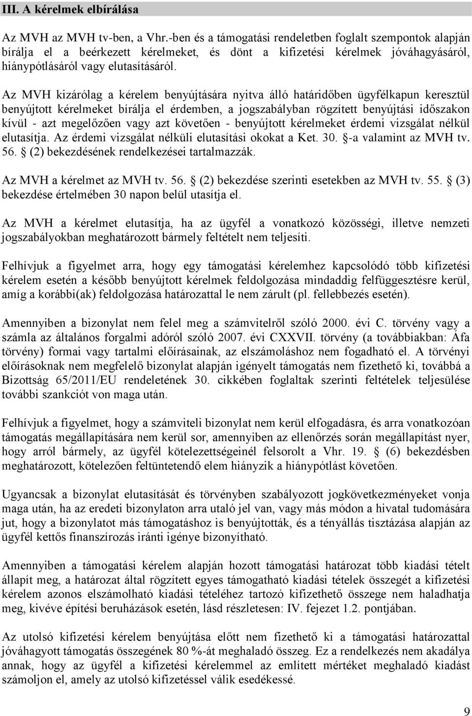 Az MVH kizárólag a kérelem benyújtására nyitva álló határidőben ügyfélkapun keresztül benyújtott kérelmeket bírálja el érdemben, a jogszabályban rögzített benyújtási időszakon kívül - azt megelőzően