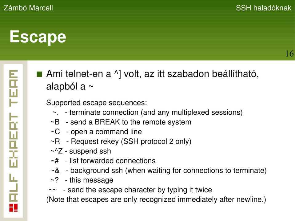 Request rekey (SSH protocol 2 only) ~^Z - suspend ssh ~# - list forwarded connections ~& - background ssh (when waiting for