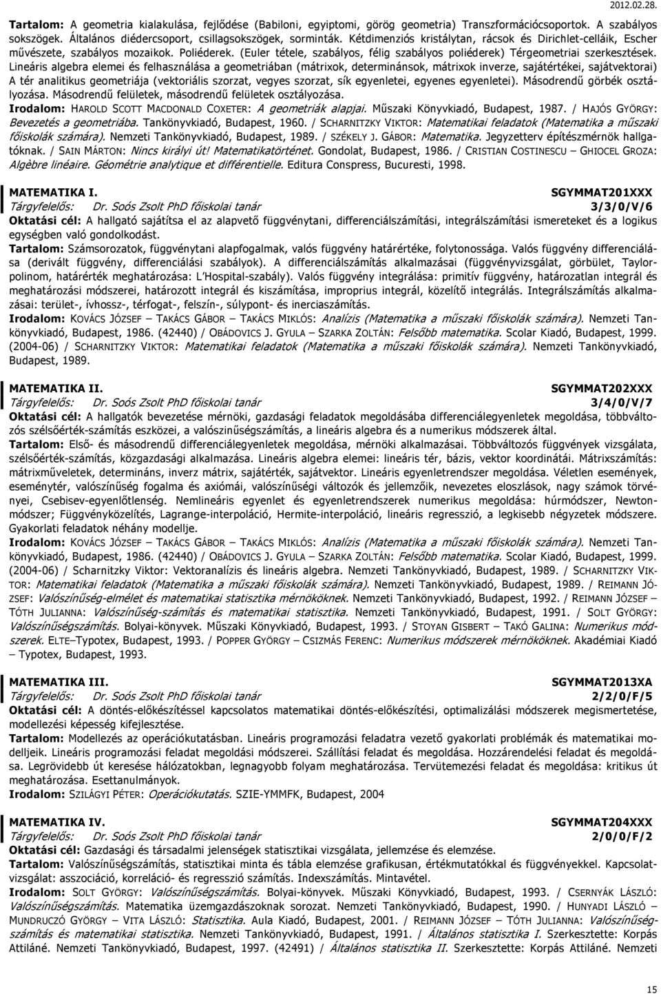 Lineáris algebra elemei és felhasználása a geometriában (mátrixok, determinánsok, mátrixok inverze, sajátértékei, sajátvektorai) A tér analitikus geometriája (vektoriális szorzat, vegyes szorzat, sík