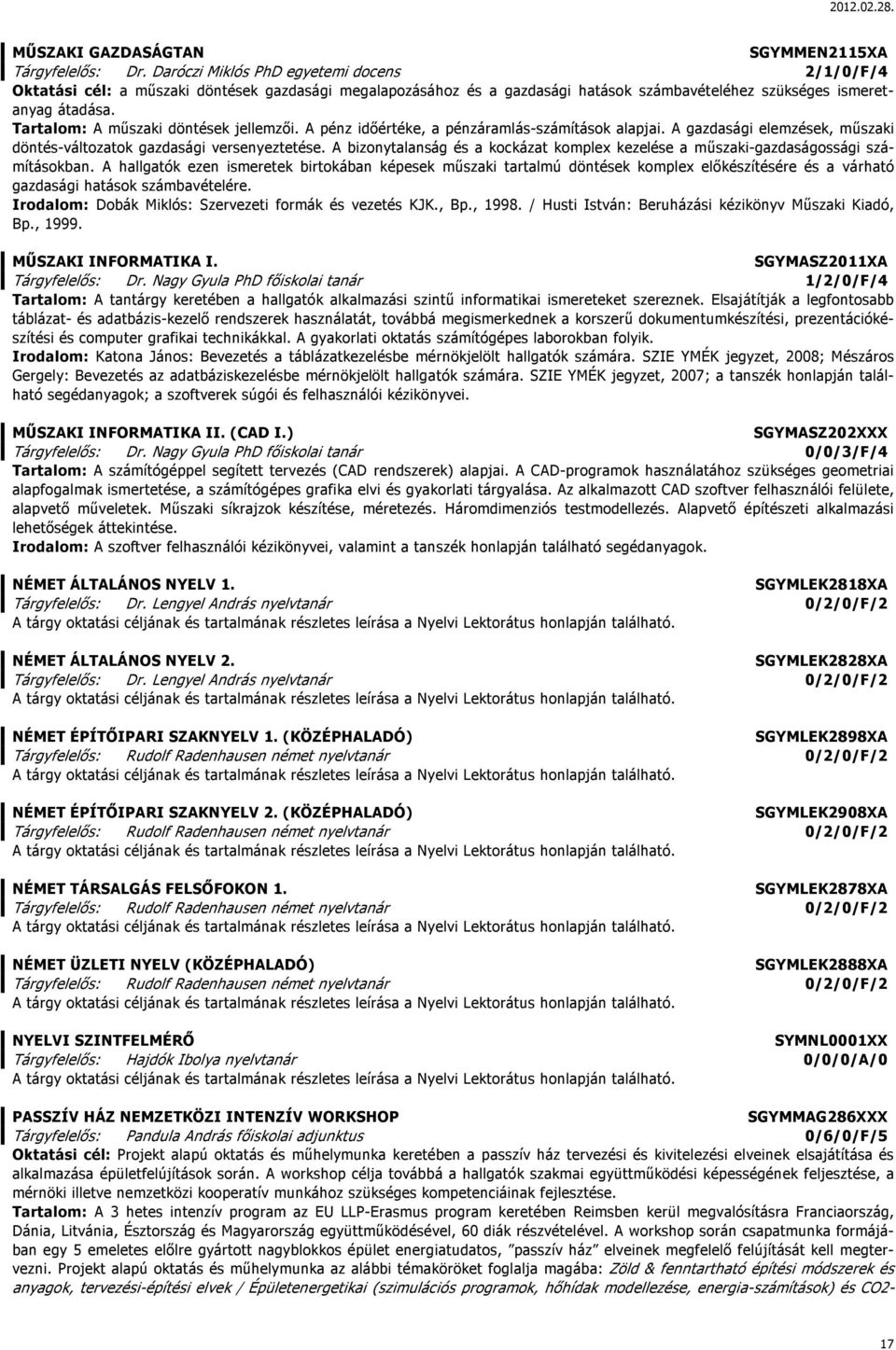 Tartalom: A műszaki döntések jellemzői. A pénz időértéke, a pénzáramlás-számítások alapjai. A gazdasági elemzések, műszaki döntés-változatok gazdasági versenyeztetése.