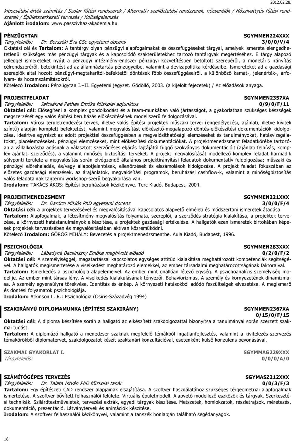 Borszéki Éva CSc egyetemi docens 3/0/0/V/4 Oktatási cél és Tartalom: A tantárgy olyan pénzügyi alapfogalmakat és összefüggéseket tárgyal, amelyek ismerete elengedhetetlenül szükséges más pénzügyi