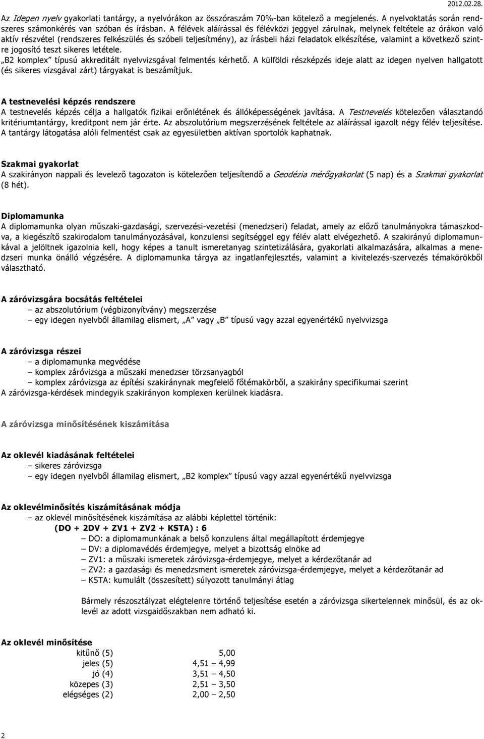 a következő szintre jogosító teszt sikeres letétele. B2 komplex típusú akkreditált nyelvvizsgával felmentés kérhető.