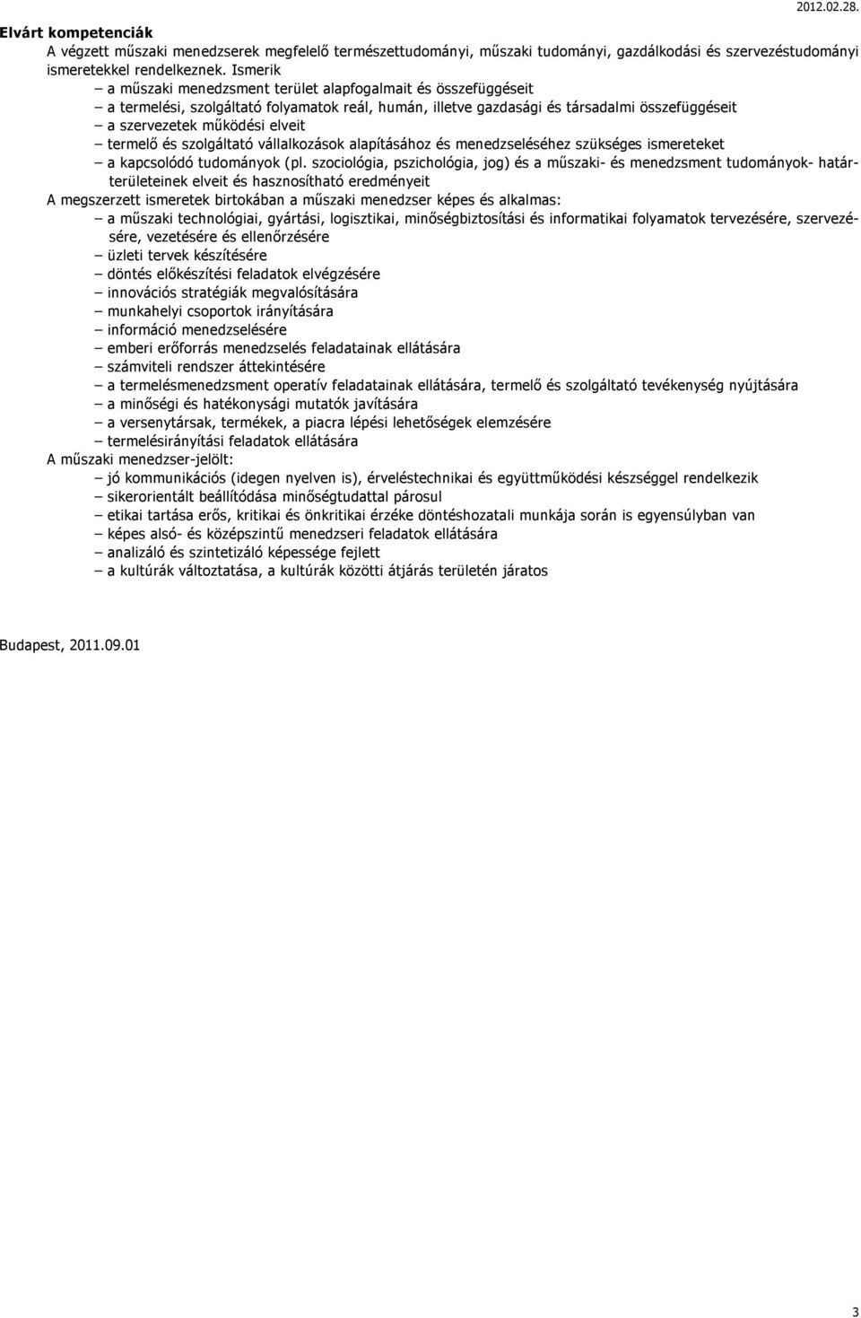 termelő és szolgáltató vállalkozások alapításához és menedzseléséhez szükséges ismereteket a kapcsolódó tudományok (pl.