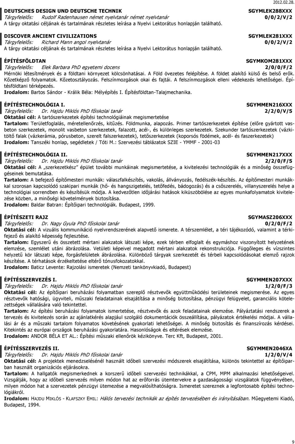 A Föld övezetes felépítése. A földet alakító külső és belső erők. Kőzetképző folyamatok. Kőzetosztályozás. Felszínmozgások okai és fajtái. A felszínmozgások elleni védekezés lehetőségei.