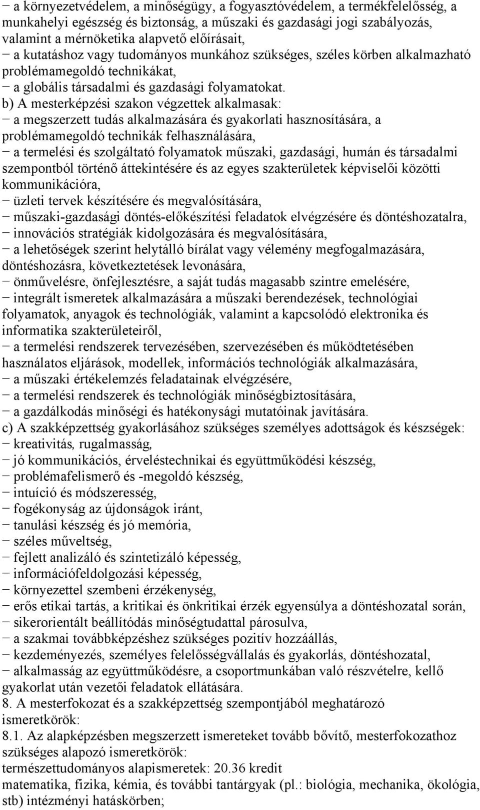 b) A mesterképzési szakon végzettek alkalmasak: a megszerzett tudás alkalmazására és gyakorlati hasznosítására, a problémamegoldó technikák felhasználására, a termelési és szolgáltató folyamatok