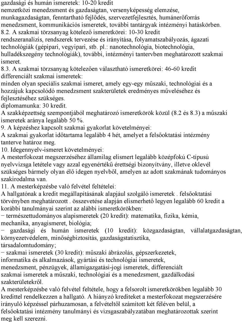 A szakmai törzsanyag kötelező ismeretkörei: 10-30 kredit rendszeranalízis, rendszerek tervezése és irányítása, folyamatszabályozás, ágazati technológiák (gépipari, vegyipari, stb. pl.