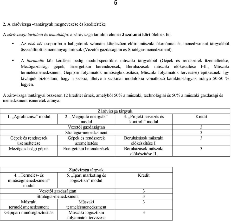 A harmadik kör kérdései pedig modul-specifikus műszaki tárgyakból (Gépek és rendszerek üzemeltetése, Mezőgazdasági gépek, Energetikai berendezések, Beruházások műszaki előkészítése I-II.