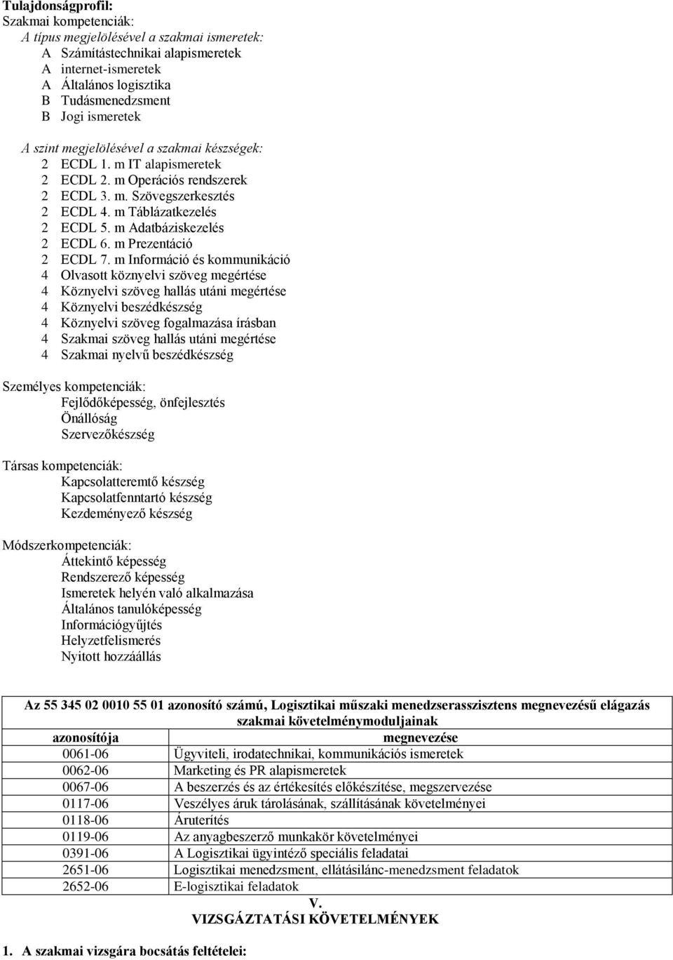 m Információ és kommunikáció 4 Olvasott köznyelvi szöveg megértése 4 Köznyelvi szöveg hallás utáni megértése 4 Köznyelvi beszédkészség 4 Köznyelvi szöveg fogalmazása írásban 4 Szakmai szöveg hallás