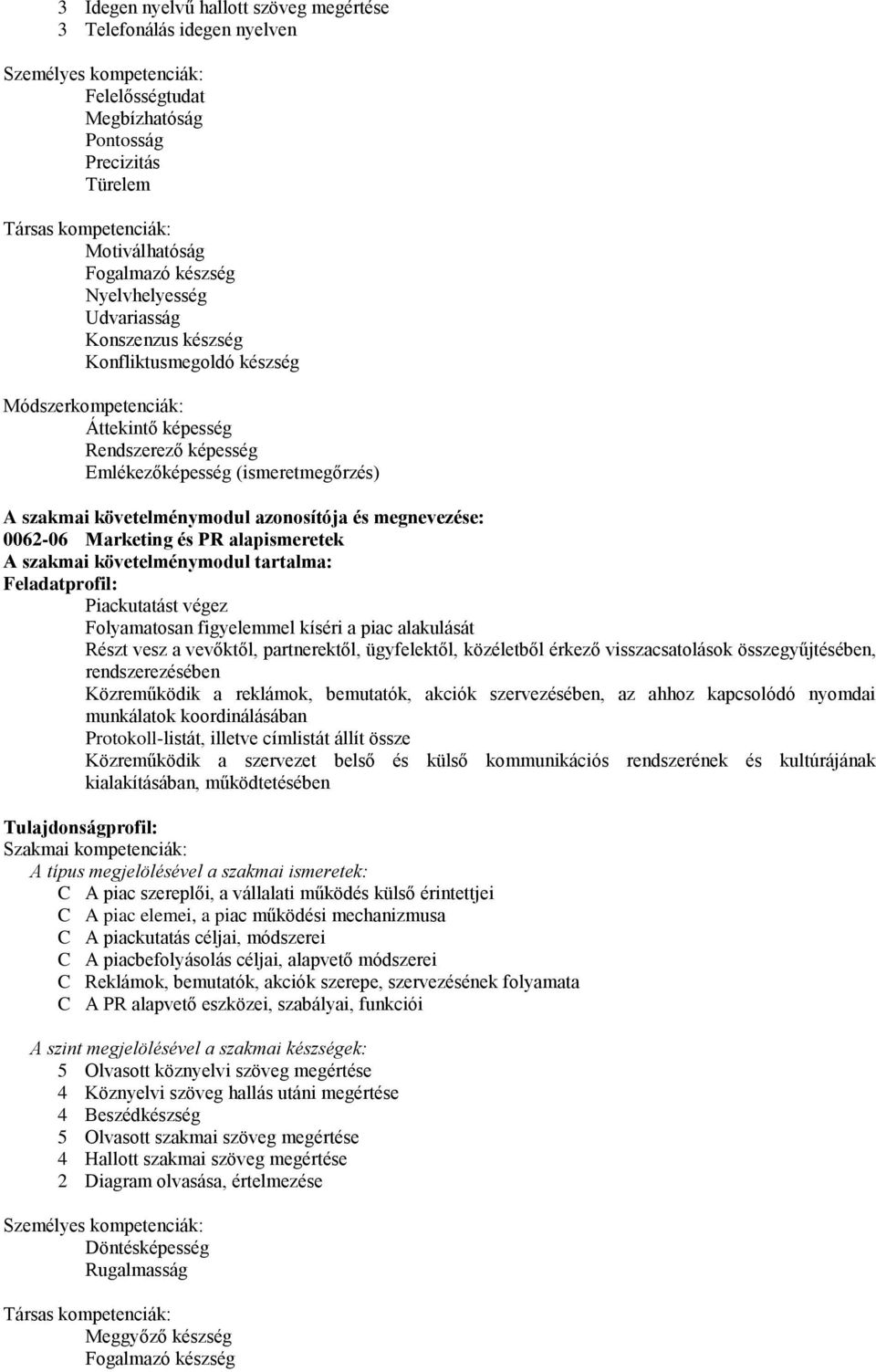 végez Folyamatosan figyelemmel kíséri a piac alakulását Részt vesz a vevőktől, partnerektől, ügyfelektől, közéletből érkező visszacsatolások összegyűjtésében, rendszerezésében Közreműködik a