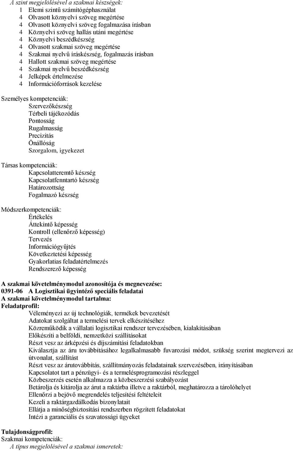 értelmezése 4 Információforrások kezelése Szervezőkészség Térbeli tájékozódás Pontosság Rugalmasság Precizitás Önállóság Szorgalom, igyekezet Kapcsolatteremtő készség Kapcsolatfenntartó készség