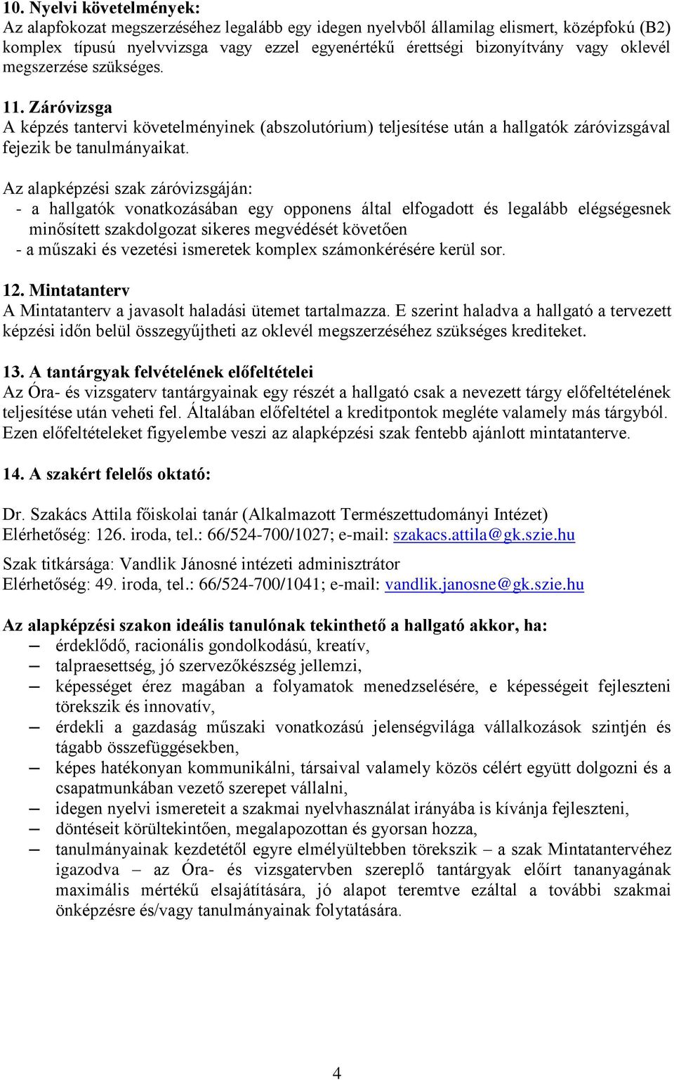 Az alapképzési szak záróvizsgáján: - a hallgatók vonatkozásában egy opponens által elfogadott és legalább elégségesnek minősített szakdolgozat sikeres megvédését követően - a műszaki és vezetési