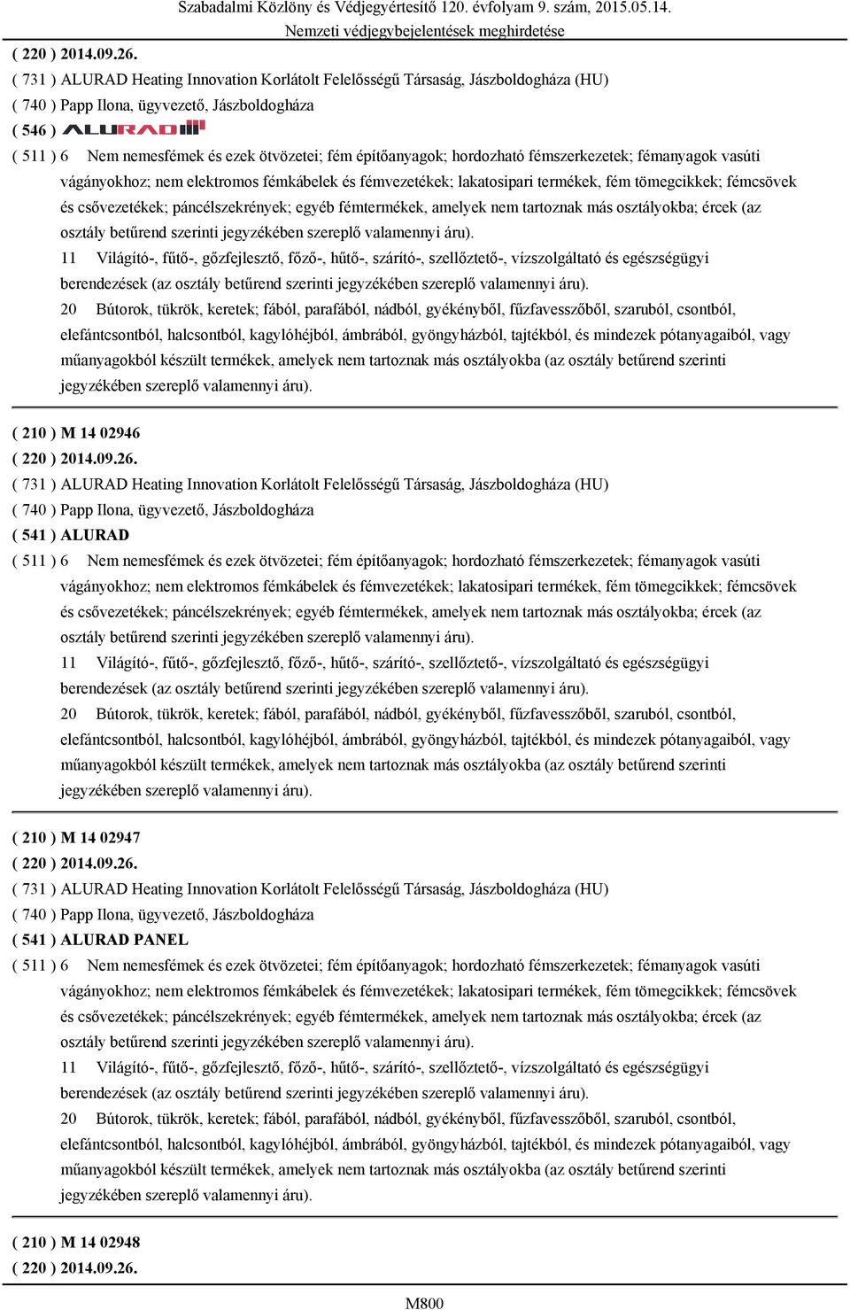 hordozható fémszerkezetek; fémanyagok vasúti vágányokhoz; nem elektromos fémkábelek és fémvezetékek; lakatosipari termékek, fém tömegcikkek; fémcsövek és csővezetékek; páncélszekrények; egyéb