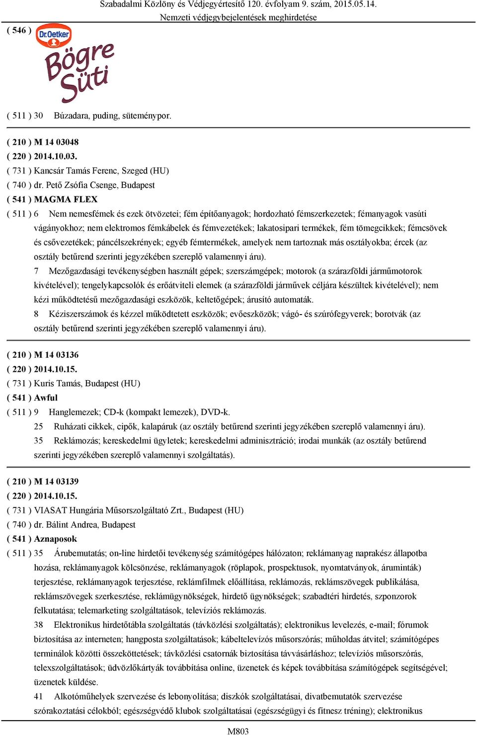 fémvezetékek; lakatosipari termékek, fém tömegcikkek; fémcsövek és csővezetékek; páncélszekrények; egyéb fémtermékek, amelyek nem tartoznak más osztályokba; ércek (az osztály betűrend szerinti