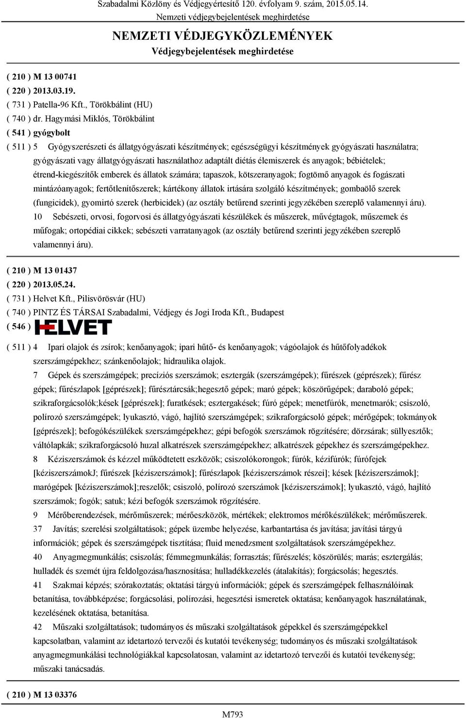 használathoz adaptált diétás élemiszerek és anyagok; bébiételek; étrend-kiegészítők emberek és állatok számára; tapaszok, kötszeranyagok; fogtömő anyagok és fogászati mintázóanyagok;