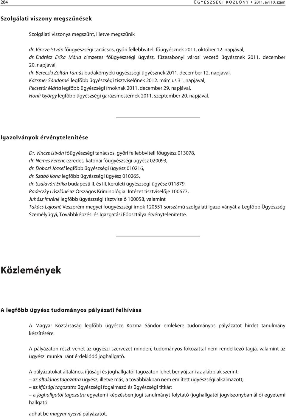 december 12. napjával, Kázsmér Sándorné legfõbb ügyészségi tisztviselõnek 2012. március 31. napjával, Recsetár Márta legfõbb ügyészségi írnoknak 2011. december 29.