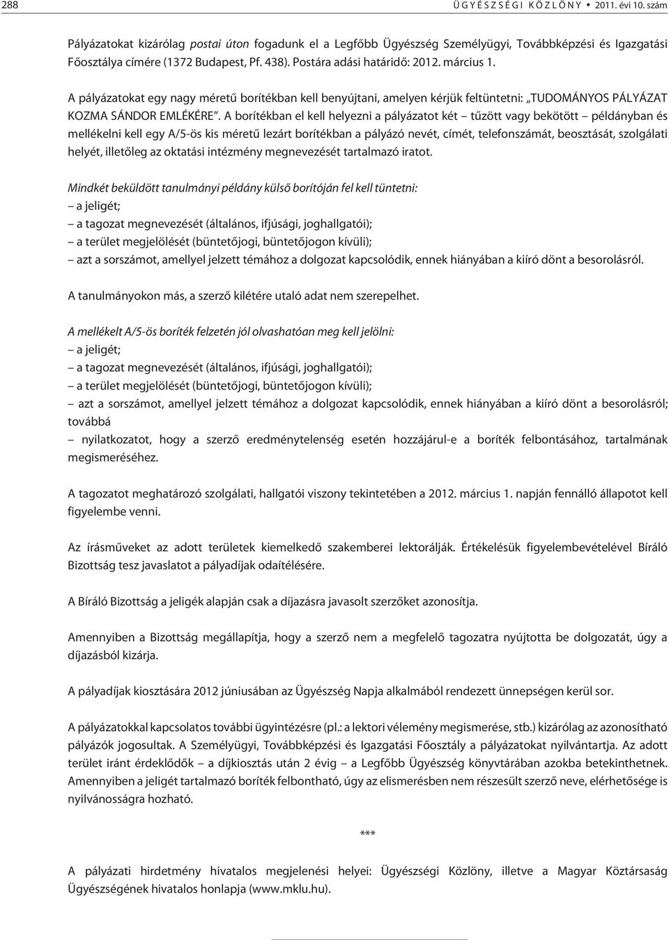 A borítékban el kell helyezni a pályázatot két tûzött vagy bekötött példányban és mellékelni kell egy A/5-ös kis méretû lezárt borítékban a pályázó nevét, címét, telefonszámát, beosztását, szolgálati