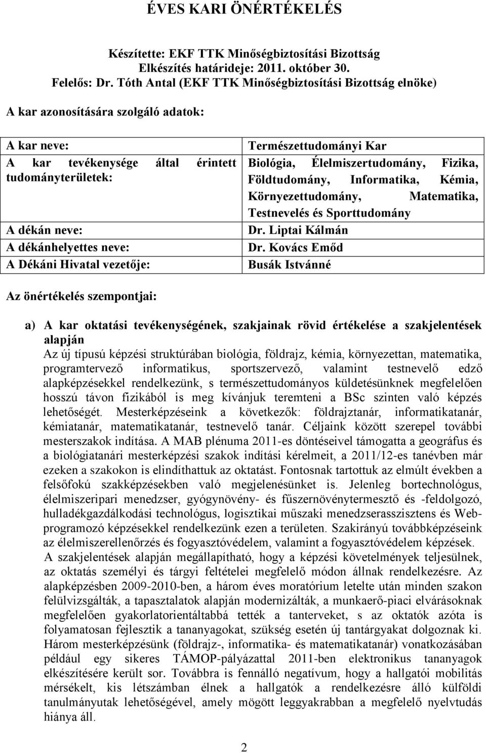 Dékáni Hivatal vezetője: Természettudományi Kar Biológia, Élelmiszertudomány, Fizika, Földtudomány, Informatika, Kémia, Környezettudomány, Matematika, Testnevelés és Sporttudomány Dr.