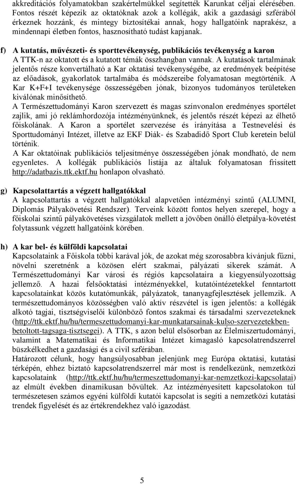 tudást kapjanak. f) A kutatás, művészeti- és sporttevékenység, publikációs tevékenység a karon A TTK-n az oktatott és a kutatott témák összhangban vannak.